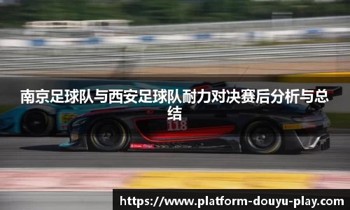 南京足球队与西安足球队耐力对决赛后分析与总结
